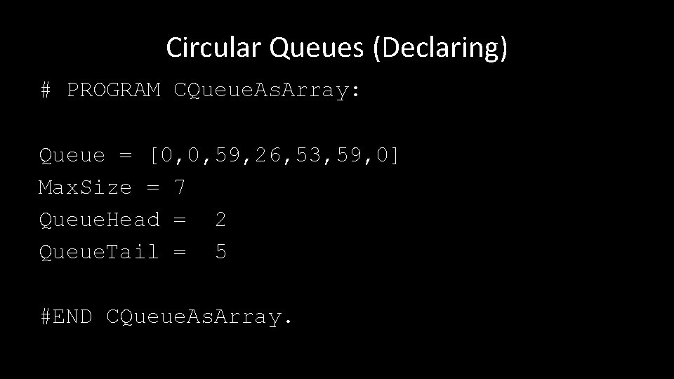 Circular Queues (Declaring) # PROGRAM CQueue. As. Array: Queue = [0, 0, 59, 26,