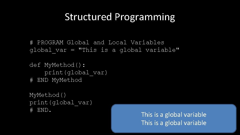 Structured Programming # PROGRAM Global and Local Variables global_var = "This is a global