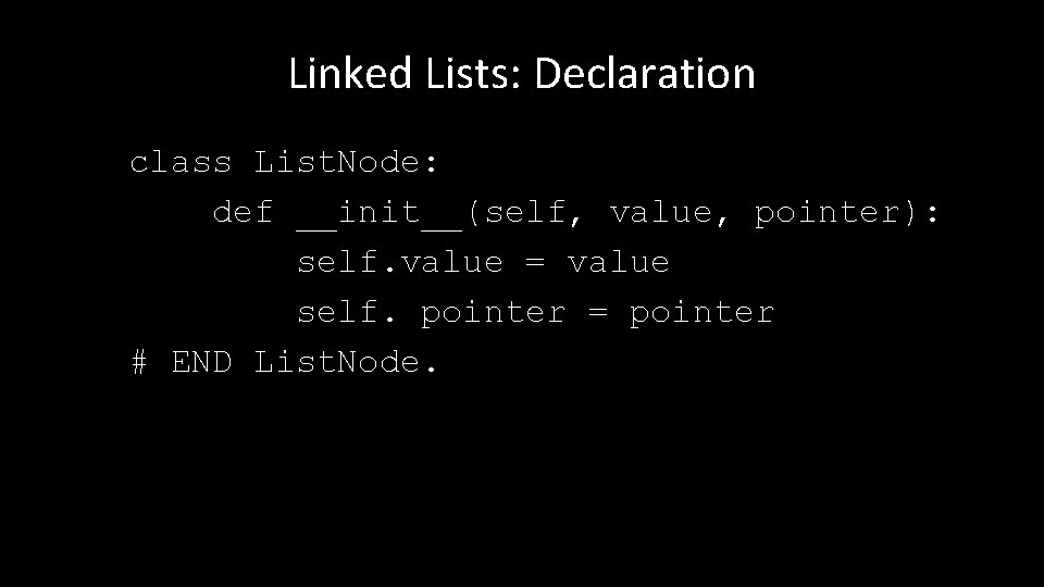 Linked Lists: Declaration class List. Node: def __init__(self, value, pointer): self. value = value