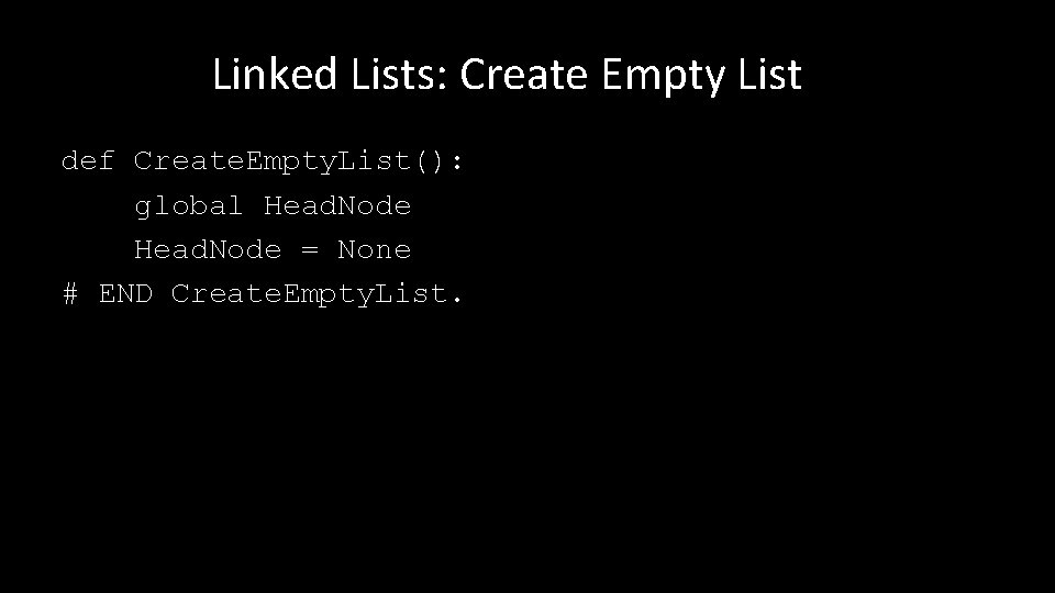 Linked Lists: Create Empty List def Create. Empty. List(): global Head. Node = None