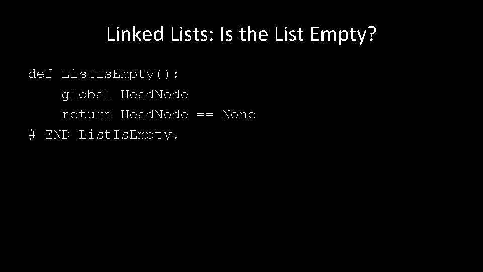 Linked Lists: Is the List Empty? def List. Is. Empty(): global Head. Node return