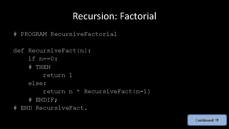 Recursion: Factorial # PROGRAM Recursive. Factorial def Recursive. Fact(n): if n==0: # THEN return