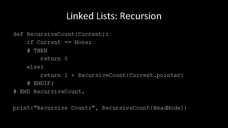 Linked Lists: Recursion def Recursive. Count(Current): if Current == None: # THEN return 0