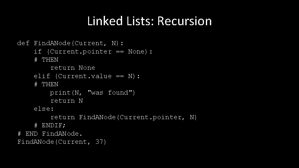 Linked Lists: Recursion def Find. ANode(Current, N): if (Current. pointer == None): # THEN