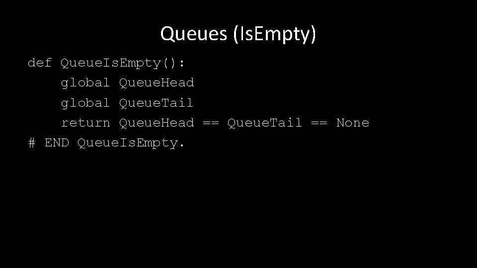 Queues (Is. Empty) def Queue. Is. Empty(): global Queue. Head global Queue. Tail return