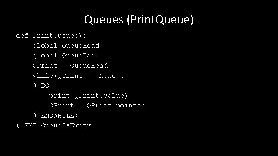 Queues (Print. Queue) def Print. Queue(): global Queue. Head global Queue. Tail QPrint =