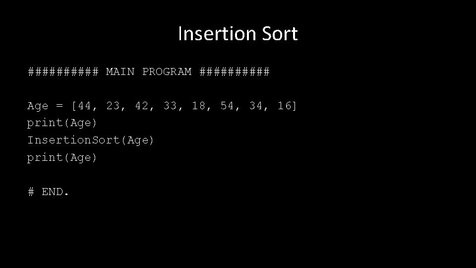 Insertion Sort ##### MAIN PROGRAM ##### Age = [44, 23, 42, 33, 18, 54,