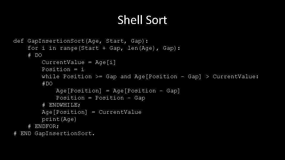 Shell Sort def Gap. Insertion. Sort(Age, Start, Gap): for i in range(Start + Gap,