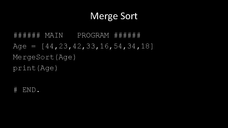 Merge Sort ###### MAIN PROGRAM ###### Age = [44, 23, 42, 33, 16, 54,