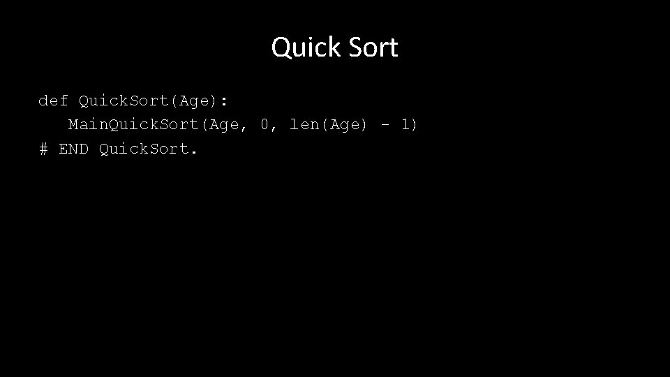 Quick Sort def Quick. Sort(Age): Main. Quick. Sort(Age, 0, len(Age) - 1) # END