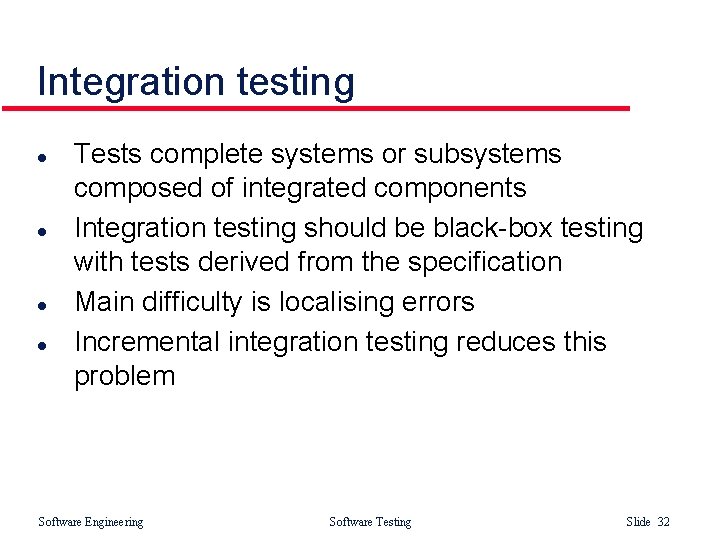 Integration testing l l Tests complete systems or subsystems composed of integrated components Integration