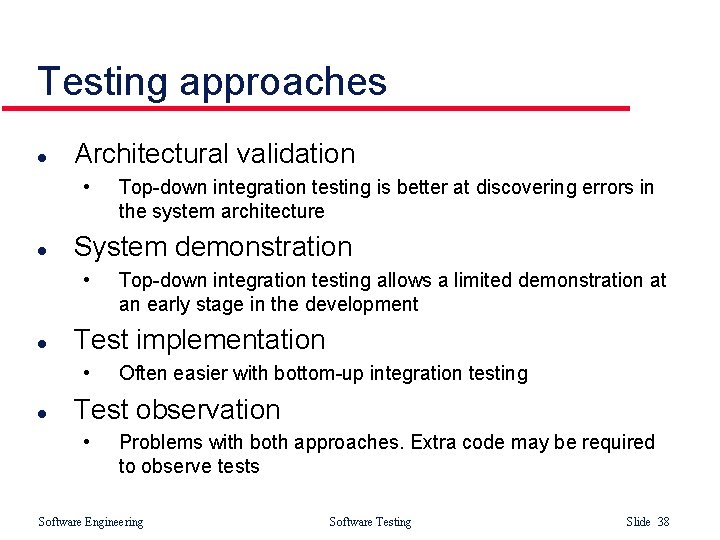 Testing approaches l Architectural validation • l System demonstration • l Top-down integration testing