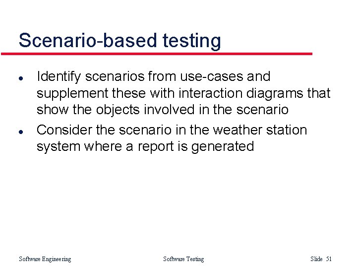 Scenario-based testing l l Identify scenarios from use-cases and supplement these with interaction diagrams