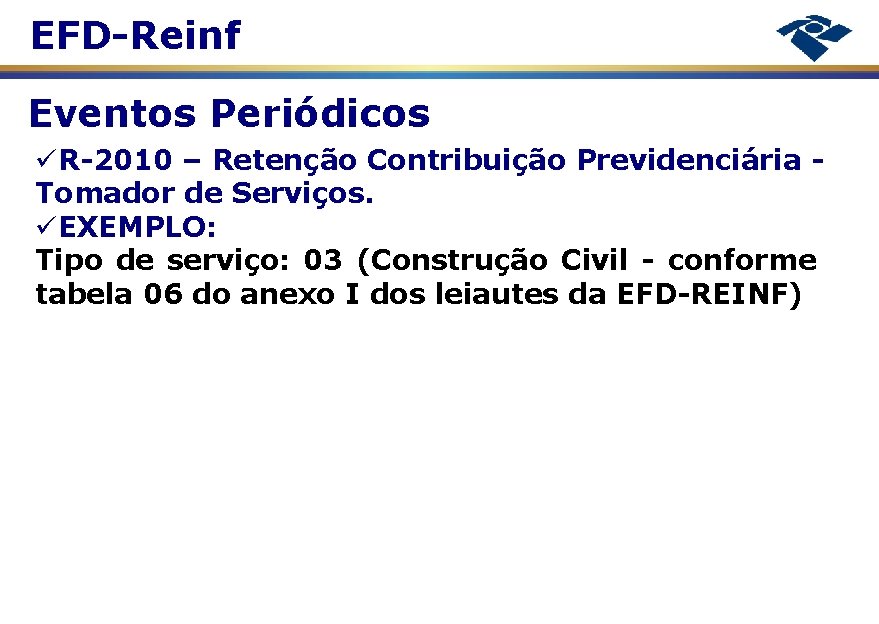 EFD-Reinf Eventos Periódicos R-2010 – Retenção Contribuição Previdenciária Tomador de Serviços. EXEMPLO: Tipo de