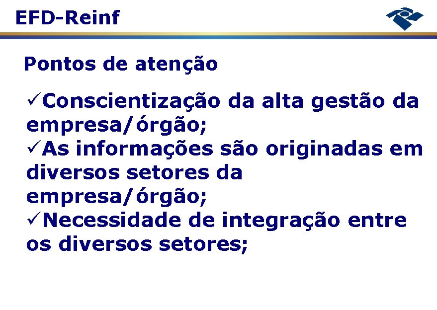 EFD-Reinf Pontos de atenção Conscientização da alta gestão da empresa/órgão; As informações são originadas