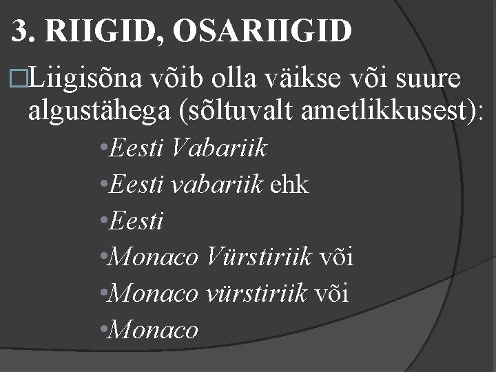 3. RIIGID, OSARIIGID �Liigisõna võib olla väikse või suure algustähega (sõltuvalt ametlikkusest): • Eesti
