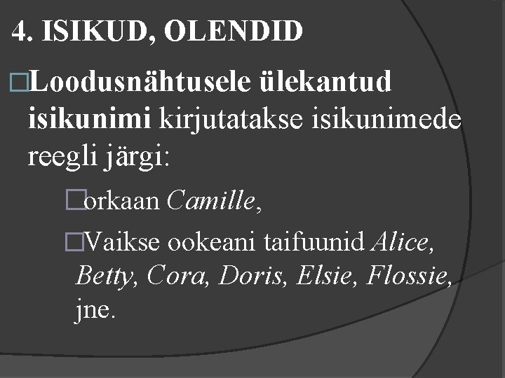 4. ISIKUD, OLENDID �Loodusnähtusele ülekantud isikunimi kirjutatakse isikunimede reegli järgi: �orkaan Camille, �Vaikse ookeani