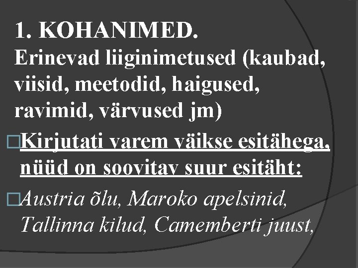 1. KOHANIMED. Erinevad liiginimetused (kaubad, viisid, meetodid, haigused, ravimid, värvused jm) �Kirjutati varem väikse