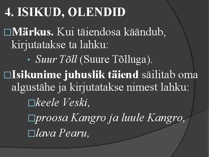 4. ISIKUD, OLENDID �Märkus. Kui täiendosa käändub, kirjutatakse ta lahku: • Suur Tõll (Suure