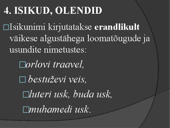 4. ISIKUD, OLENDID �Isikunimi kirjutatakse erandlikult väikese algustähega loomatõugude ja usundite nimetustes: �orlovi traavel,