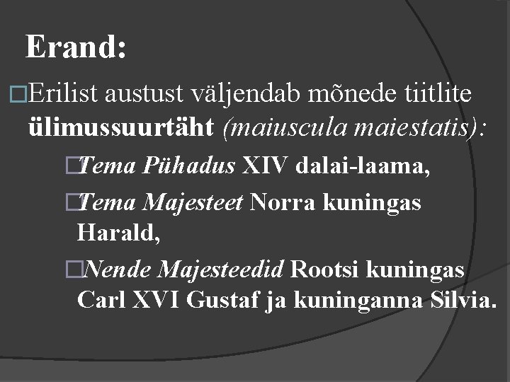 Erand: �Erilist austust väljendab mõnede tiitlite ülimussuurtäht (maiuscula maiestatis): �Tema Pühadus XIV dalai-laama, �Tema