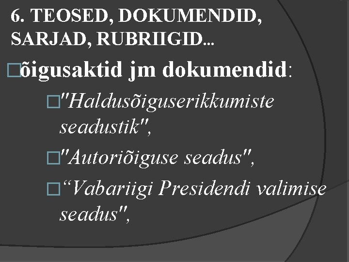 6. TEOSED, DOKUMENDID, SARJAD, RUBRIIGID. . . �õigusaktid jm dokumendid: �"Haldusõiguserikkumiste seadustik", �"Autoriõiguse seadus",