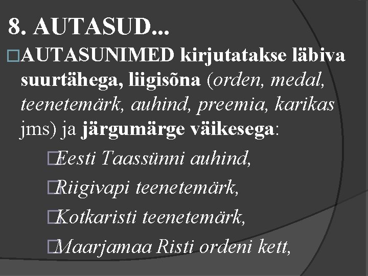 8. AUTASUD. . . �AUTASUNIMED kirjutatakse läbiva suurtähega, liigisõna (orden, medal, teenetemärk, auhind, preemia,