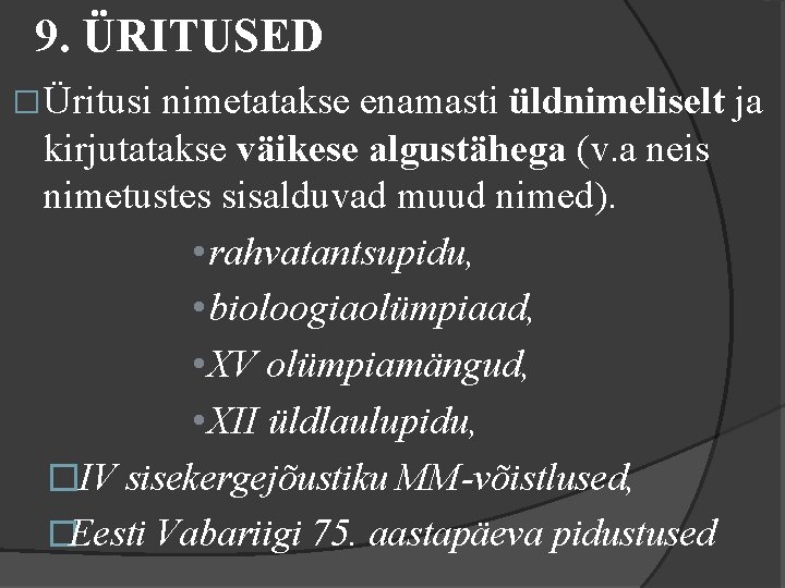 9. ÜRITUSED � Üritusi nimetatakse enamasti üldnimeliselt ja kirjutatakse väikese algustähega (v. a neis