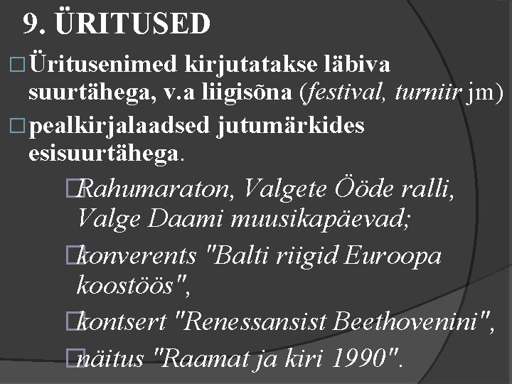 9. ÜRITUSED � Üritusenimed kirjutatakse läbiva suurtähega, v. a liigisõna (festival, turniir jm) �