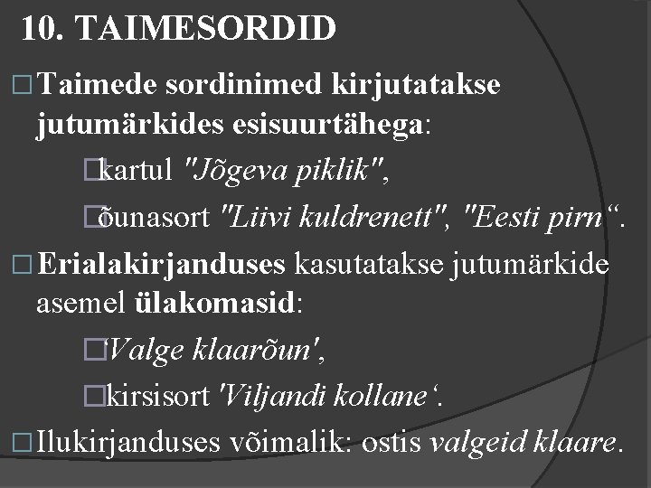 10. TAIMESORDID �Taimede sordinimed kirjutatakse jutumärkides esisuurtähega: �kartul "Jõgeva piklik", �õunasort "Liivi kuldrenett", "Eesti