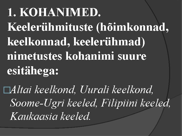 1. KOHANIMED. Keelerühmituste (hõimkonnad, keelerühmad) nimetustes kohanimi suure esitähega: �Altai keelkond, Uurali keelkond, Soome-Ugri