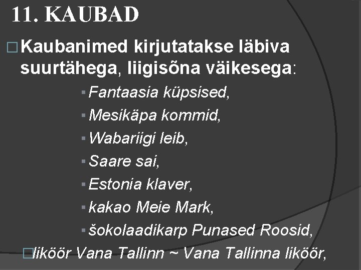 11. KAUBAD � Kaubanimed kirjutatakse läbiva suurtähega, liigisõna väikesega: ▪ Fantaasia küpsised, ▪ Mesikäpa