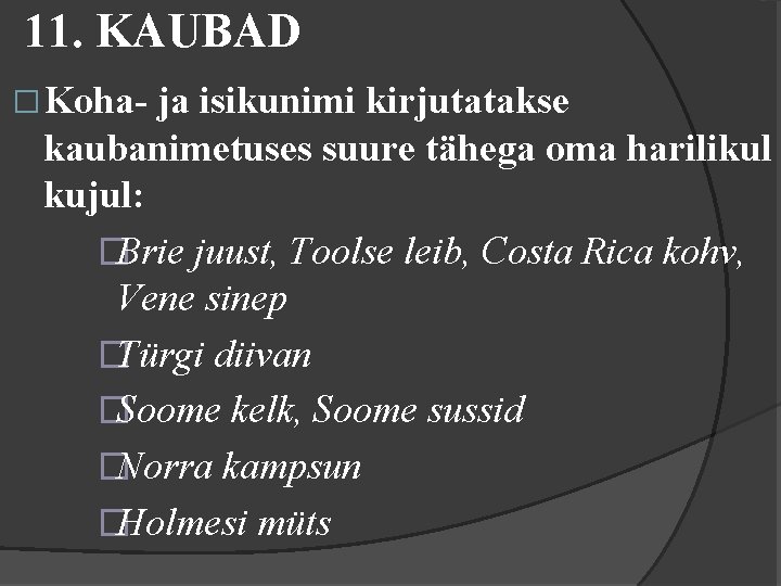 11. KAUBAD �Koha- ja isikunimi kirjutatakse kaubanimetuses suure tähega oma harilikul kujul: �Brie juust,