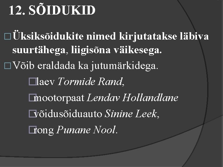 12. SÕIDUKID �Üksiksõidukite nimed kirjutatakse läbiva suurtähega, liigisõna väikesega. �Võib eraldada ka jutumärkidega. �laev