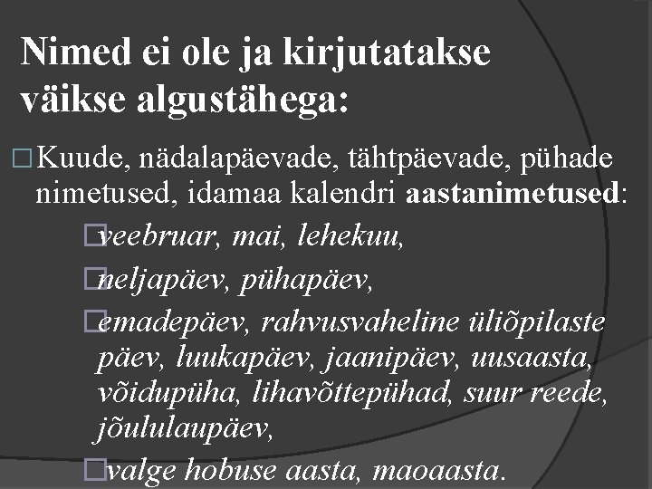 Nimed ei ole ja kirjutatakse väikse algustähega: � Kuude, nädalapäevade, tähtpäevade, pühade nimetused, idamaa