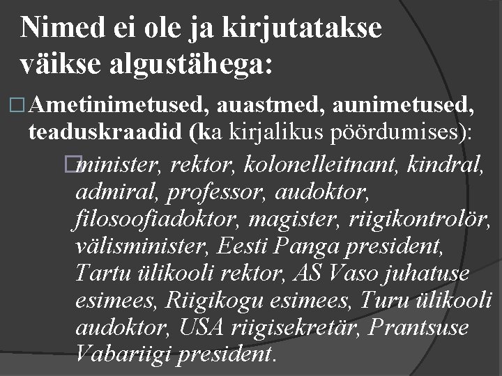 Nimed ei ole ja kirjutatakse väikse algustähega: � Ametinimetused, auastmed, aunimetused, teaduskraadid (ka kirjalikus