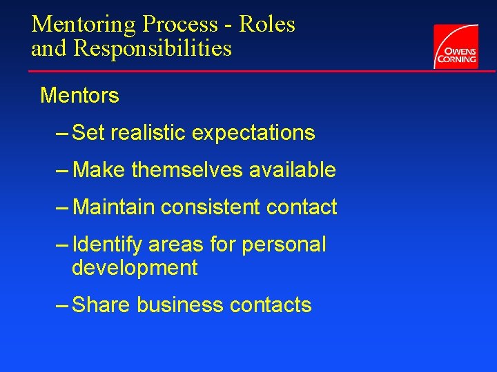 Mentoring Process - Roles and Responsibilities Mentors – Set realistic expectations – Make themselves