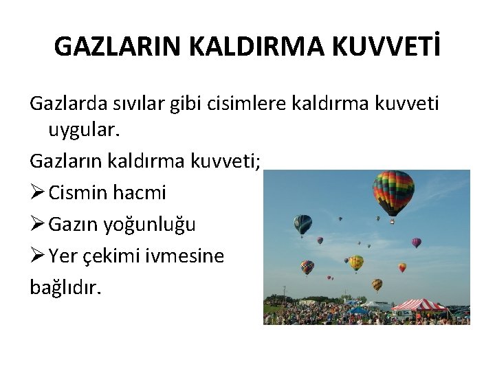 GAZLARIN KALDIRMA KUVVETİ Gazlarda sıvılar gibi cisimlere kaldırma kuvveti uygular. Gazların kaldırma kuvveti; Ø