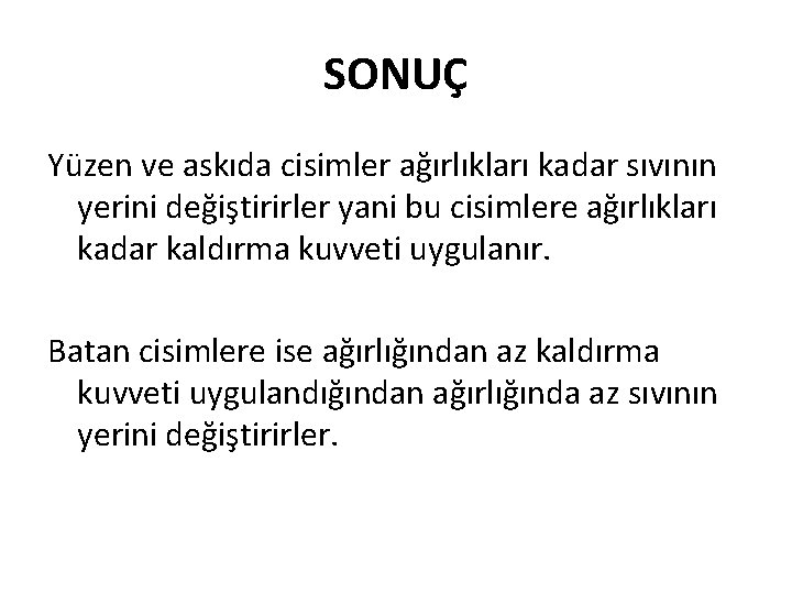 SONUÇ Yüzen ve askıda cisimler ağırlıkları kadar sıvının yerini değiştirirler yani bu cisimlere ağırlıkları