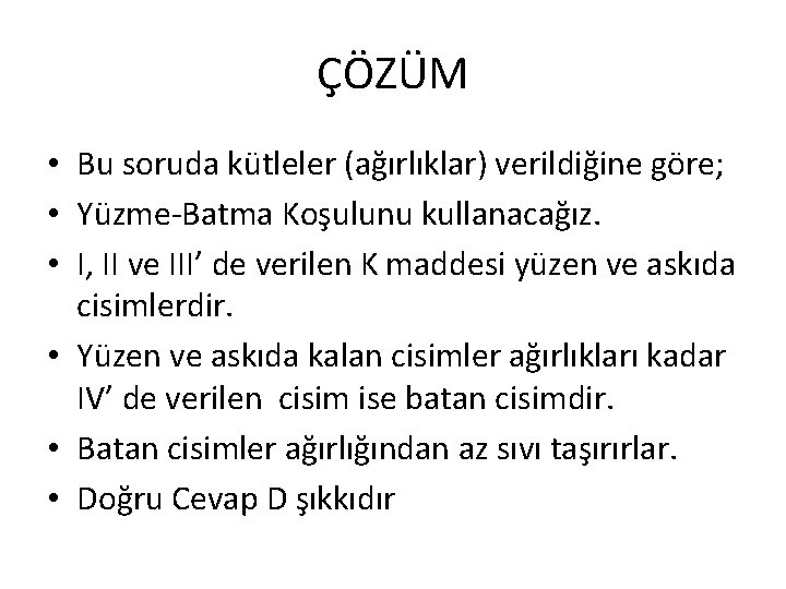 ÇÖZÜM • Bu soruda kütleler (ağırlıklar) verildiğine göre; • Yüzme-Batma Koşulunu kullanacağız. • I,