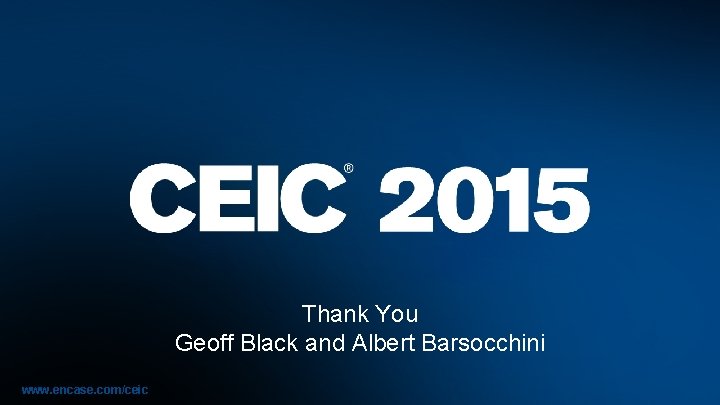Thank You Geoff Black and Albert Barsocchini www. encase. com/ceic 