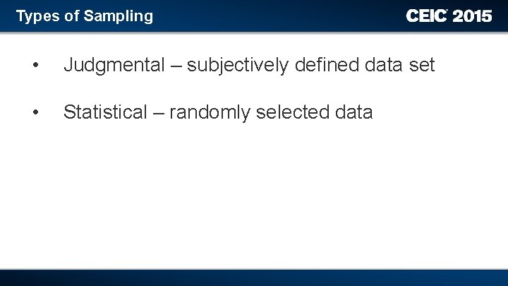 Types of Sampling • Judgmental – subjectively defined data set • Statistical – randomly