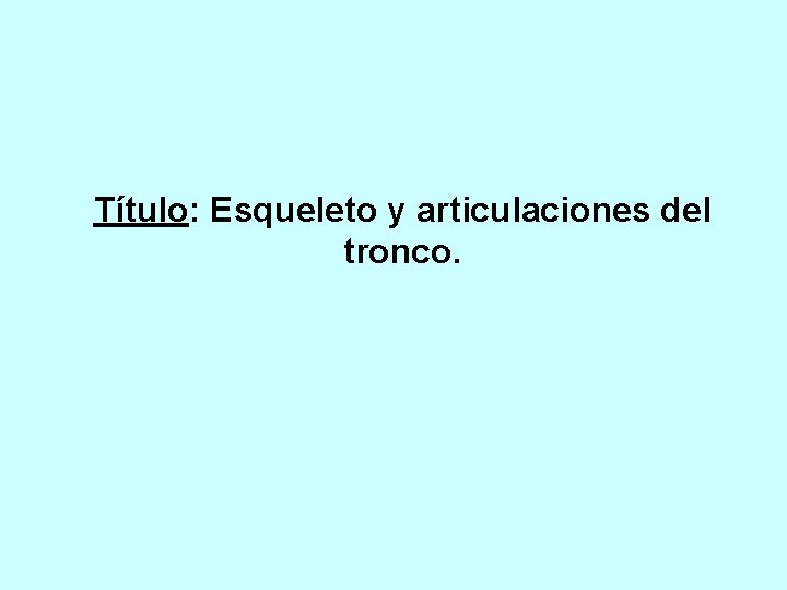 Título: Esqueleto y articulaciones del tronco. 