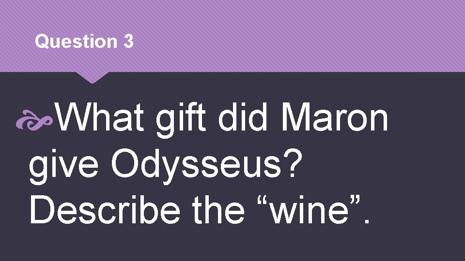 Question 3 What gift did Maron give Odysseus? Describe the “wine”. 