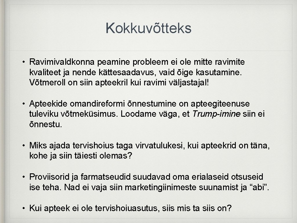Kokkuvõtteks • Ravimivaldkonna peamine probleem ei ole mitte ravimite kvaliteet ja nende kättesaadavus, vaid