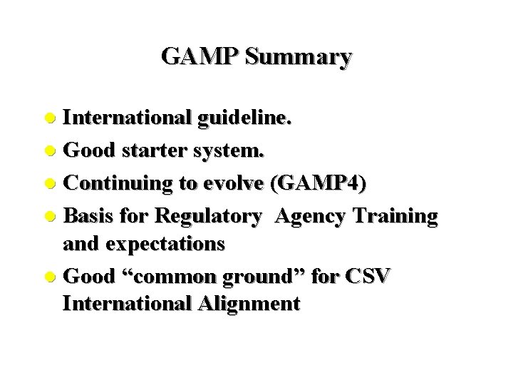 GAMP Summary International guideline. l Good starter system. l Continuing to evolve (GAMP 4) GAMP Summary International guideline. l Good starter system. l Continuing to evolve (GAMP 4)