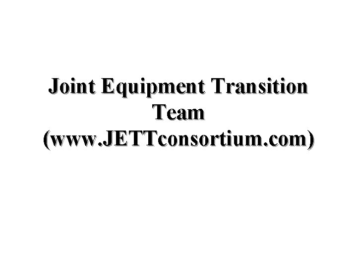 Joint Equipment Transition Team (www. JETTconsortium. com) Joint Equipment Transition Team (www. JETTconsortium. com)