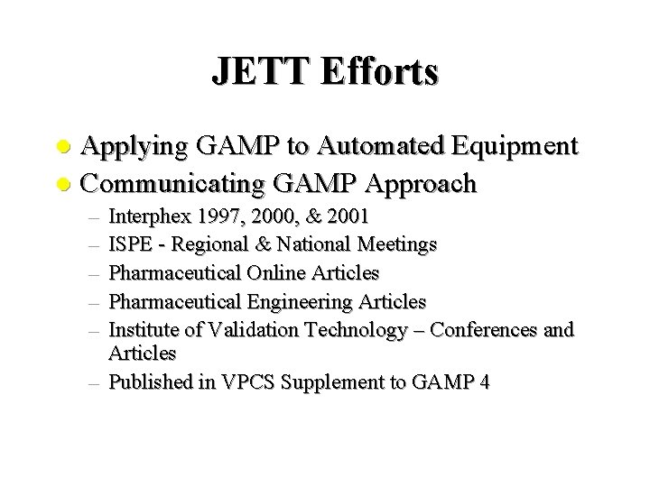 JETT Efforts Applying GAMP to Automated Equipment l Communicating GAMP Approach l – – JETT Efforts Applying GAMP to Automated Equipment l Communicating GAMP Approach l – –