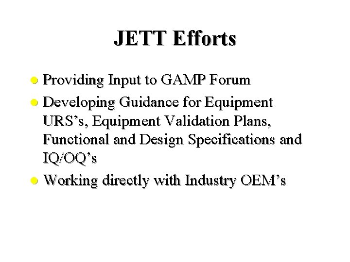 JETT Efforts Providing Input to GAMP Forum l Developing Guidance for Equipment URS’s, Equipment JETT Efforts Providing Input to GAMP Forum l Developing Guidance for Equipment URS’s, Equipment