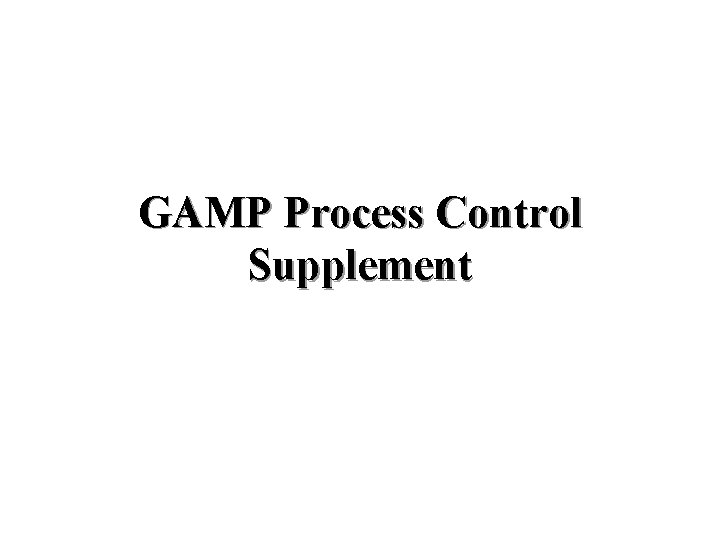 GAMP Process Control Supplement GAMP Process Control Supplement